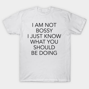 I am not bossy I just know what you should be doing T-Shirt